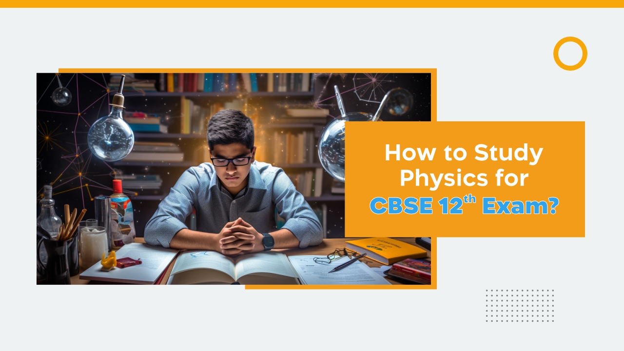 How to Study Physics for CBSE 12th Exam?