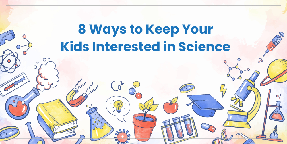 8 Ways to Keep Your Kids Interested in Science