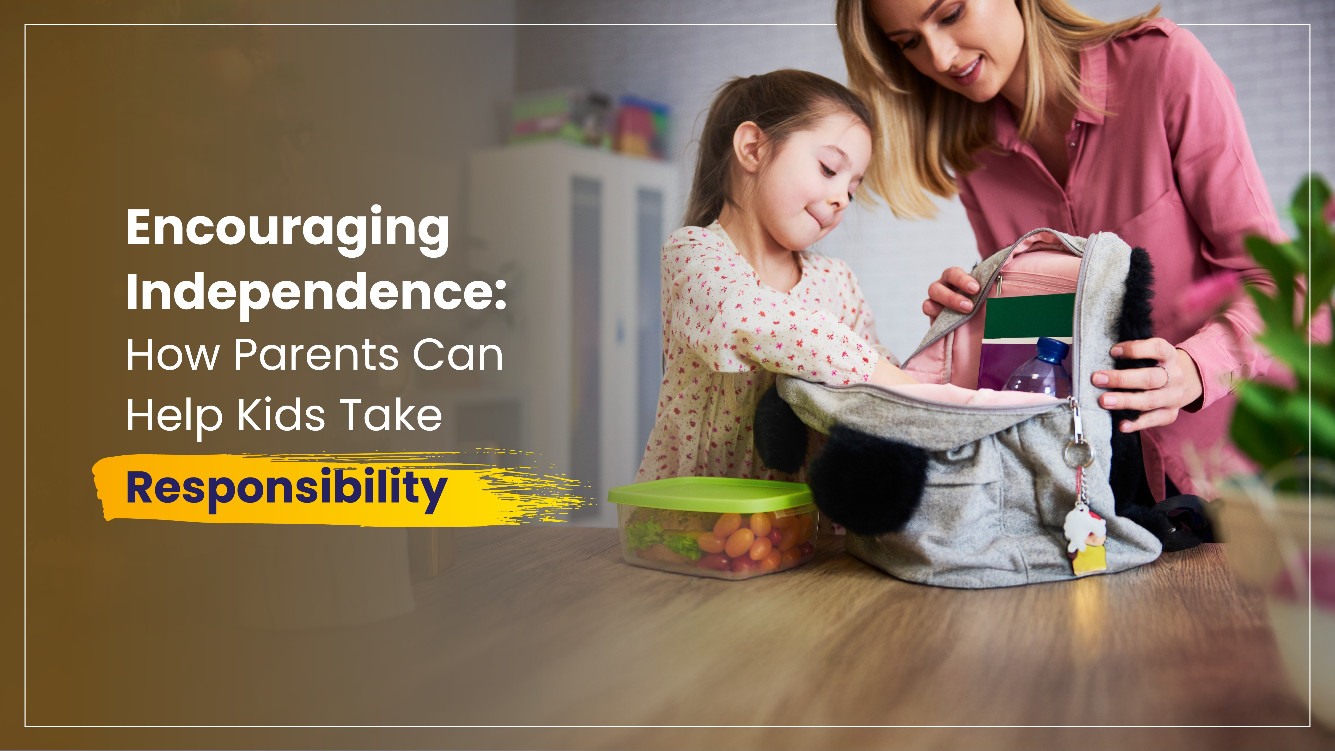 Encouraging Independence: How Parents Can Help Kids Take Responsibility