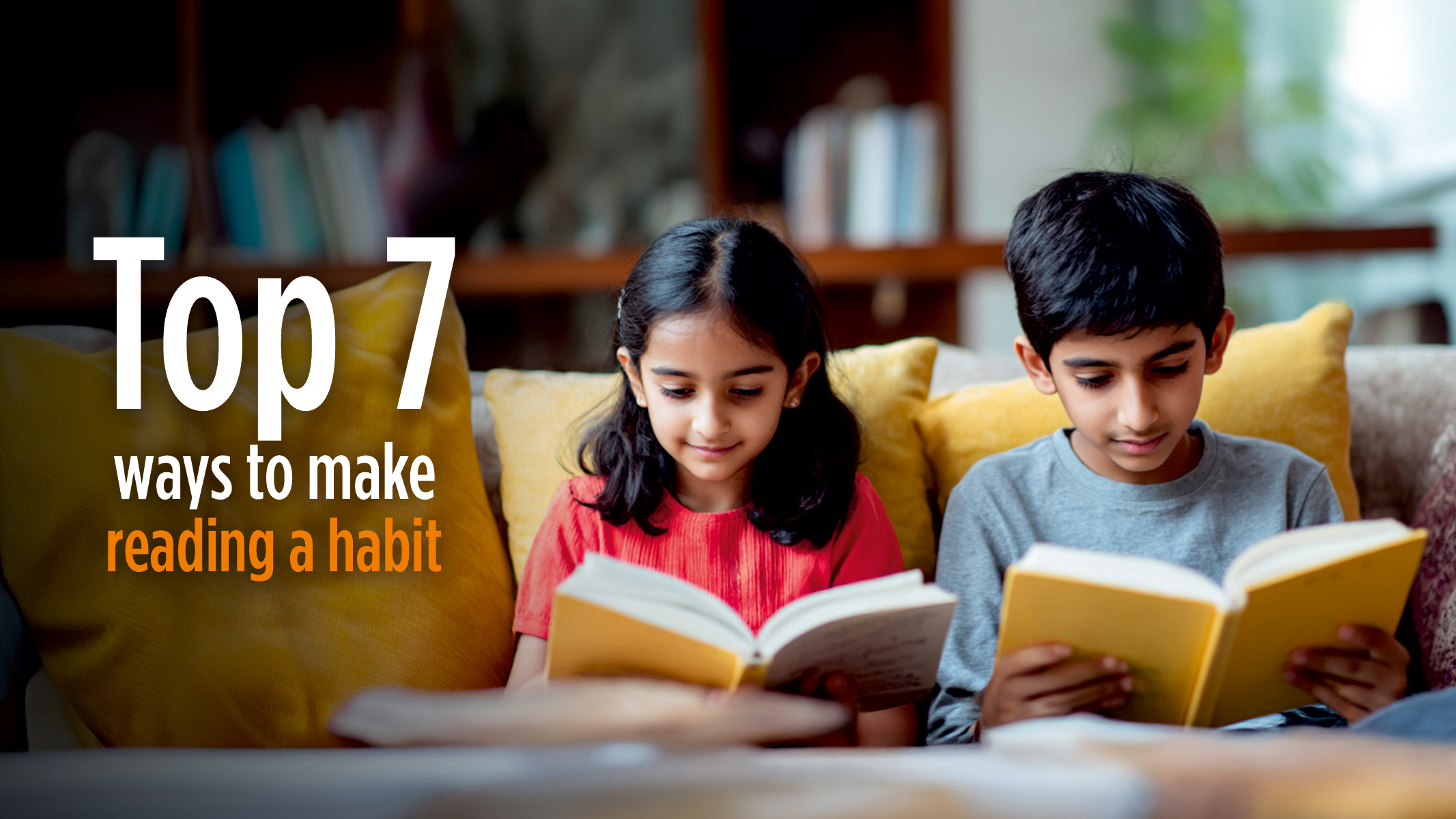 Top 7 Ways to Encourage Reading Habits in Children