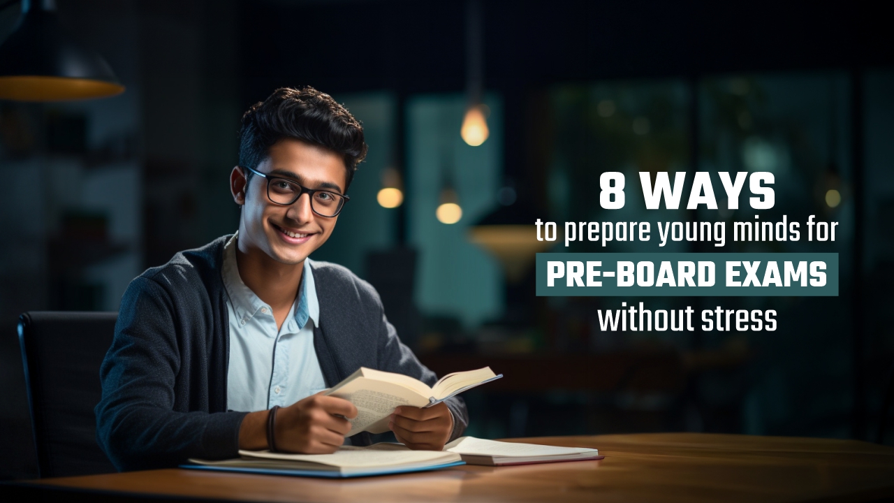 8 Ways to Prepare Young Minds for Pre-Board Exams Without Stress