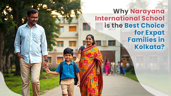 Why Narayana International School is the Best Choice for Expat Families in Kolkata
