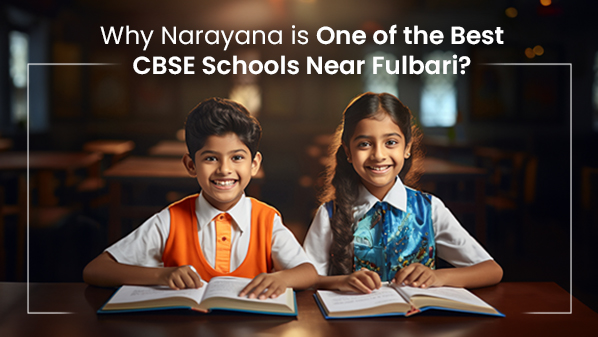 Why Narayana is One of the Best CBSE Schools Near Fulbari