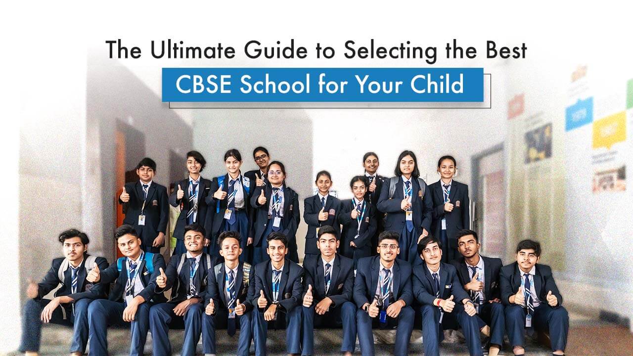 The Ultimate Guide to Selecting the Best CBSE School for Your Child